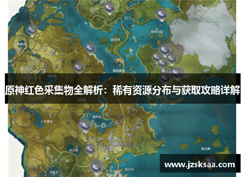 原神红色采集物全解析：稀有资源分布与获取攻略详解