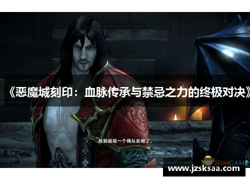 《恶魔城刻印：血脉传承与禁忌之力的终极对决》