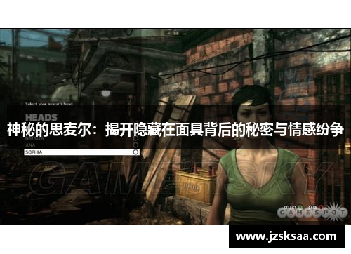 神秘的思麦尔：揭开隐藏在面具背后的秘密与情感纷争