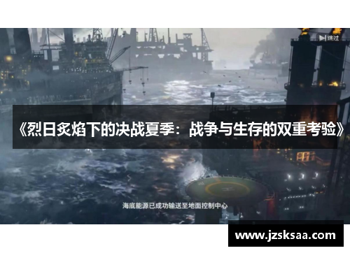 《烈日炙焰下的决战夏季：战争与生存的双重考验》